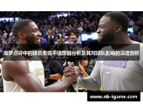 追梦点评中的球员表现不佳原因分析及其对球队影响的深度剖析 追梦点评中的球员表现不佳原因分析及其对球队影响的深度剖析