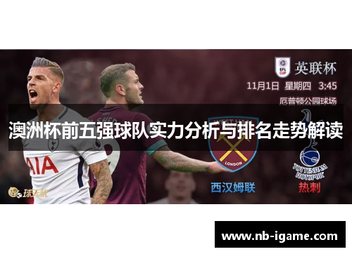 澳洲杯前五强球队实力分析与排名走势解读