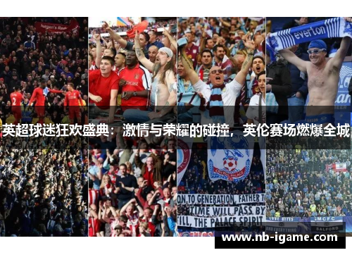 英超球迷狂欢盛典:激情与荣耀的碰撞,英伦赛场燃爆全城 英超球迷狂欢盛典:激情与荣耀的碰撞,英伦赛场燃爆全城