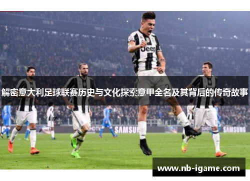 解密意大利足球联赛历史与文化探索意甲全名及其背后的传奇故事