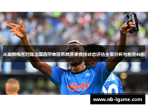 从奥斯梅恩对阵法国西甲表现看其赛季竞技状态评估全面分析与前景判断